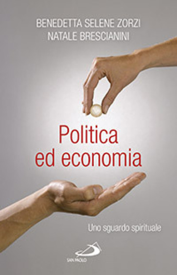 Politica ed economia. Uno sguardo spirituale - Benedetta S. Zorzi - Natale Brescianini