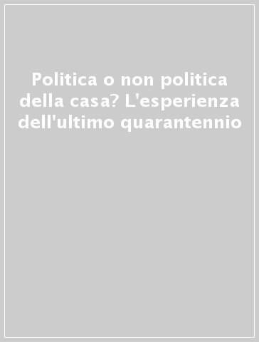 Politica o non politica della casa? L'esperienza dell'ultimo quarantennio