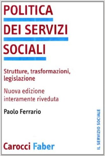 Politica dei servizi sociali. Strutture, trasformazioni, legislazione - Paolo Ferrario