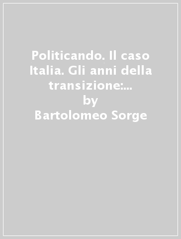 Politicando. Il caso Italia. Gli anni della transizione: febbraio 1992-febbraio 1998 - Marcello Veneziani - Bartolomeo Sorge