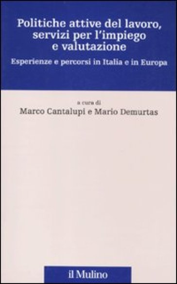 Politiche attive del lavoro, servizi per l'impiego e valutazione. Esperienze e percorsi in Italia e in Europa