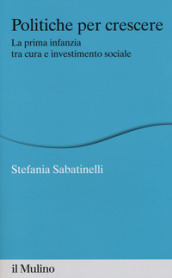 Politiche per crescere. La prima infanzia tra cura e investimento sociale