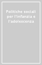 Politiche sociali per l infanzia e l adolescenza