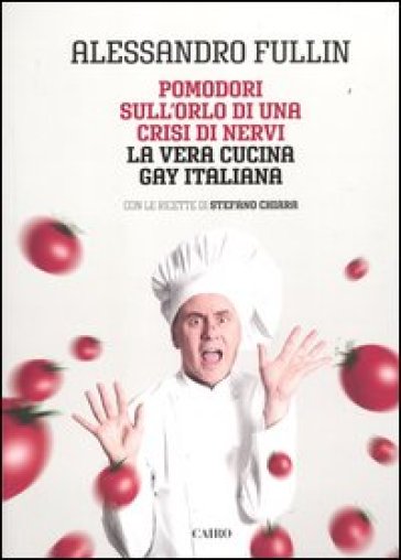 Pomodori sull'orlo di una crisi di nervi. La vera cucina gay italiana - Alessandro Fullin - Stefano Chiara