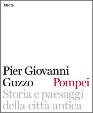 Pompei. Storia e paesaggi della città antica. Ediz. illustrata - Pier Giovanni Guzzo