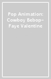 Pop Animation: Cowboy Bebop- Faye Valentine