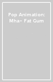 Pop Animation: Mha- Fat Gum