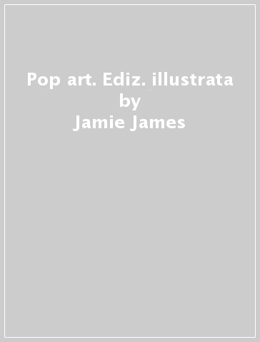 Pop art. Ediz. illustrata - Jamie James