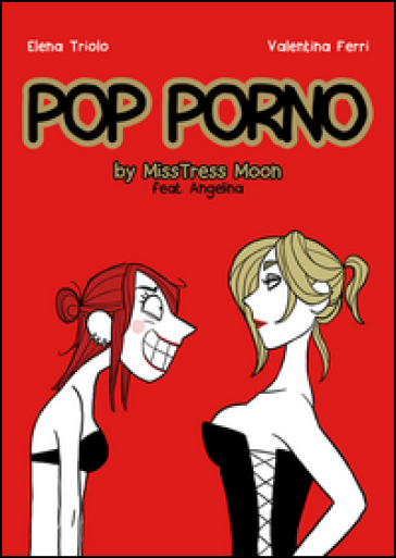 Pop porno. MissMoon & Angelina - Elena Triolo - Valentina Ferri