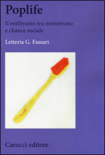 Poplife. Il realitysmo tra mimetismo e chance sociale - Letteria G. Fassari