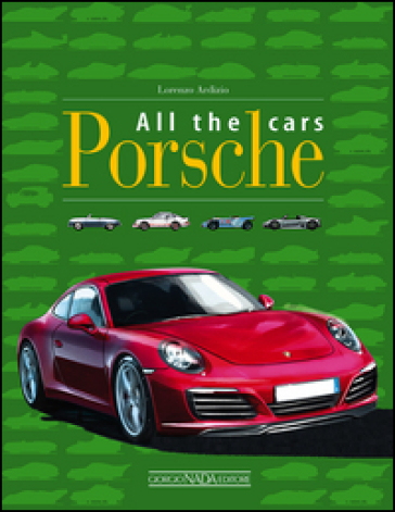 Porsche all the cars. Ediz. illustrata - Lorenzo Ardizio