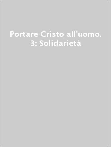 Portare Cristo all'uomo. 3: Solidarietà