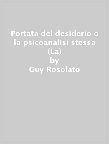 Portata del desiderio o la psicoanalisi stessa (La) - Guy Rosolato