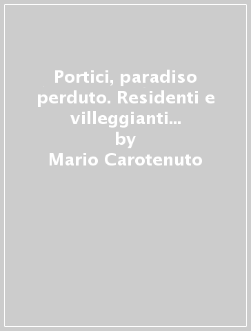 Portici, paradiso perduto. Residenti e villeggianti di altri tempi (1860-1960) - Mario Carotenuto