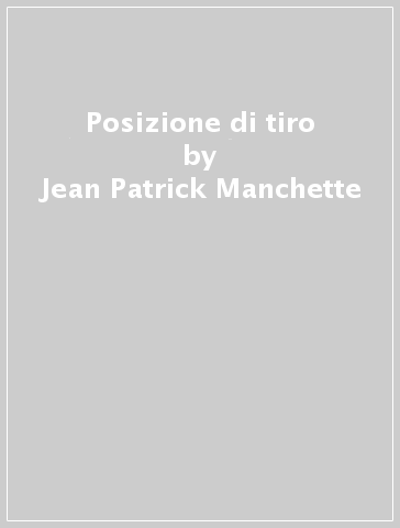 Posizione di tiro - Jean-Patrick Manchette