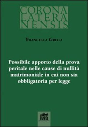 Possibile apporto della prova peritale nelle cause di nullità matrimoniale in cui non sia obbligatoria per legge - Francesca Greco