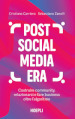 Post social media era. Costruire community, relazionarsi e fare business oltre l algoritmo