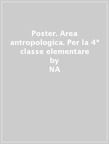 Poster. Area antropologica. Per la 4ª classe elementare - Daniela Dalola  NA - Teresa Rabitti - Luciana Coltri