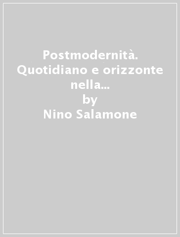 Postmodernità. Quotidiano e orizzonte nella società contemporanea - Nino Salamone