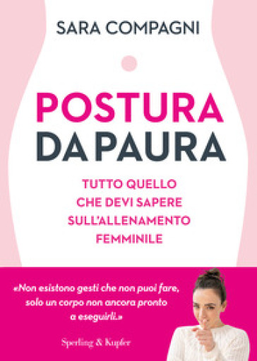 Postura da paura. Tutto quello che devi sapere sull'allenamento femminile - Sara Compagni