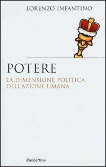 Potere. La dimensione politica dell'azione umana - Lorenzo Infantino