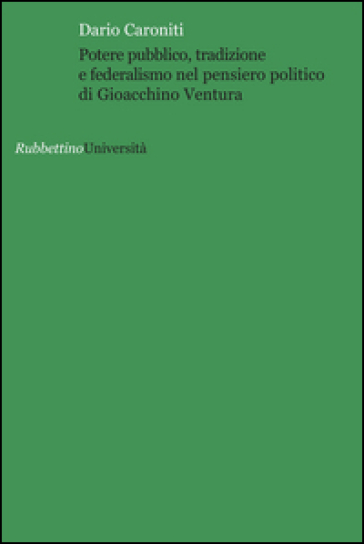 Potere pubblico, tradizione e federalismo nel pensiero politico di Gioacchino Ventura - Dario Caroniti