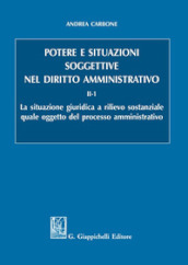 Potere e situazioni soggettive nel diritto amministrativo. 2/1: La situazione giuridica a rilievo sostanziale quale oggetto del processo amministrativo