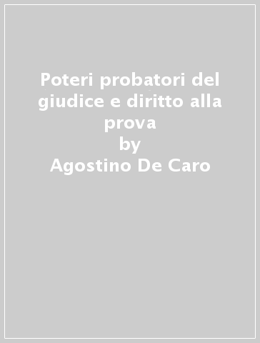 Poteri probatori del giudice e diritto alla prova - Agostino De Caro