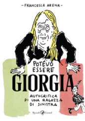 Potevo essere Giorgia. Autocritica di una ragazza di sinistra