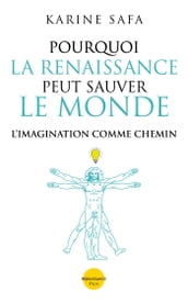 Pourquoi la Renaissance peut sauver le Monde - L imagination comme chemin