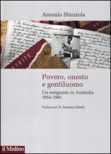 Povero, onesto e gentiluomo. Un emigrante in Australia 1954-1961 - Antonio Sbirziola