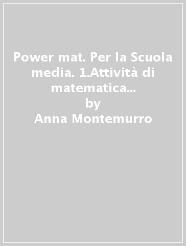 Power mat. Per la Scuola media. 1.Attività di matematica e scienze per le vacanze - Anna Montemurro