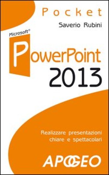 PowerPoint 2013. Realizzare presentazioni chiare e spettacolari - Saverio Rubini