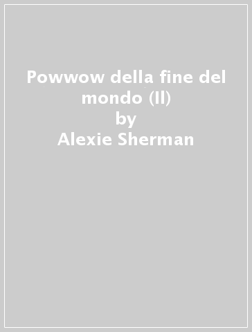 Powwow della fine del mondo (Il) - Alexie Sherman - Sherman Alexie