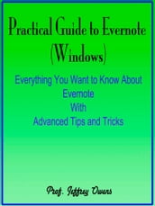 Practical Guide to Evernote : Everything You Want to Know About Evernote With Advanced Tips and Tricks