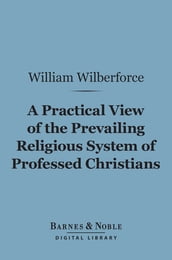 A Practical View of the Prevailing Religious System of Professed Christians (Barnes & Noble Digital Library)