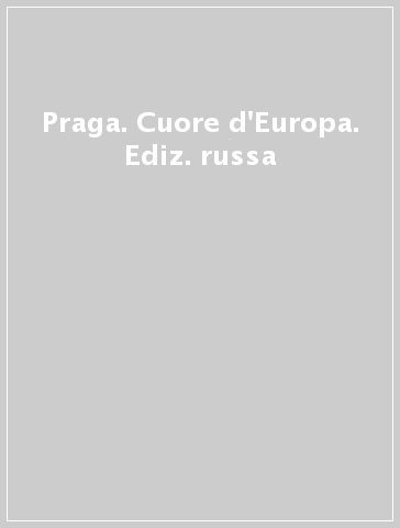 Praga. Cuore d'Europa. Ediz. russa