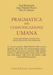 Pragmatica della comunicazione umana. Studio dei modelli interattivi, delle patologie e dei paradossi