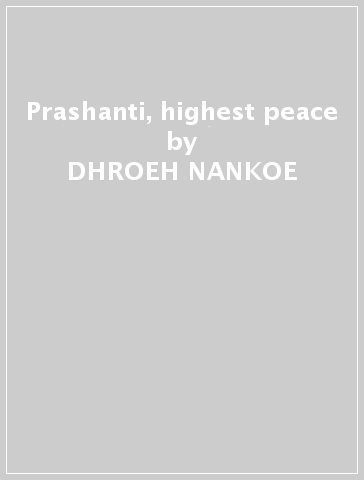 Prashanti, highest peace - DHROEH NANKOE