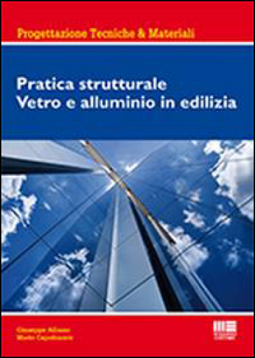 Pratica strutturale. Vetro e alluminio in edilizia - Giuseppe Albano - Mario Capobianco