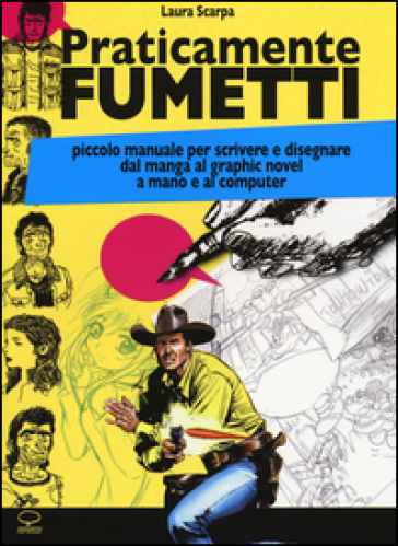 Praticamente fumetti. Piccolo manuale per scrivere e disegnare dal manga al graphic novel a mano e al computer - Laura Scarpa