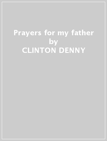 Prayers for my father - CLINTON DENNY