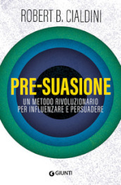 Pre-suasione. Un metodo rivoluzionario per influenzare e persuadere