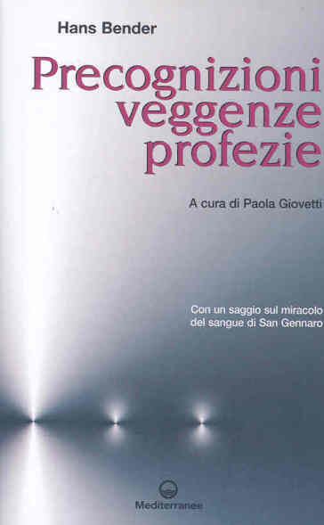 Precognizioni, veggenze, profezie. Con un saggio sul miracolo del sangue di san Gennaro - Hans Bender