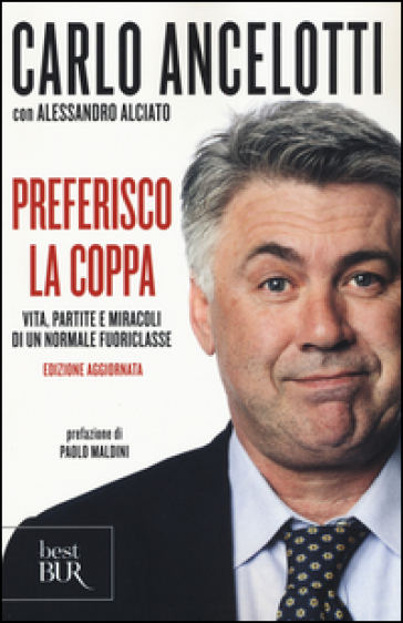 Preferisco la coppa. Vita, partite e miracoli di un normale fuoriclasse - Carlo Ancelotti - Alessandro Alciato