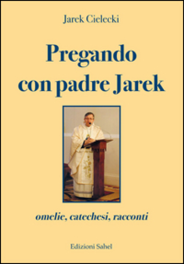 Pregando con padre Jarek. Omelie, catechesi, racconti - Jarek Cielecki