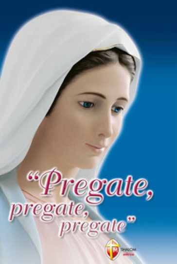 Pregate, pregate, pregate! Raccolta di preghiere - M. Gabriella Turrin