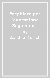 Preghiere per l adorazione. Seguendo l anno liturgico