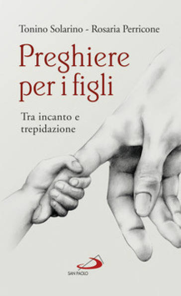 Preghiere per i figli. Tra incanto e trepidazione - Tonino Solarino - Rosaria Perricone