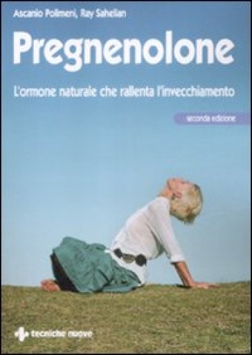 Pregnenolone. L'ormone naturale che rallenta l'invecchiamento - NA - Ascanio Polimeni - Ray Sahelian